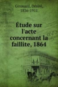 Etude sur l'acte concernant la faillite, 1864