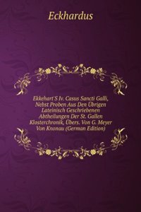 Ekkehart'S Iv. Casus Sancti Galli, Nebst Proben Aus Den Ubrigen Lateinisch Geschriebenen Abtheilungen Der St. Gallen Klosterchronik, Ubers. Von G. Meyer Von Knonau (German Edition)