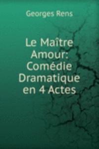 Le Maitre Amour: Comedie Dramatique en 4 Actes