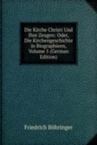 Die Kirche Christi Und Ihre Zeugen: Oder, Die Kirchengeschichte in Biographieen, Volume 5 (German Edition)