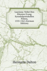 Lasciana: Nebst Den Altesten Evang. Synodalprotokollen Polens, 1555-1561 (German Edition)