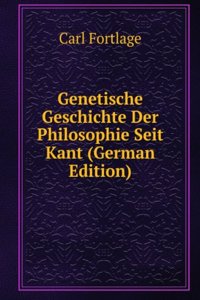 Genetische Geschichte Der Philosophie Seit Kant (German Edition)