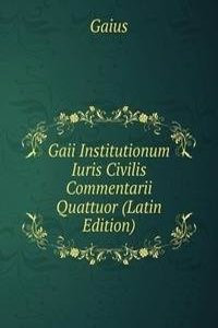 Gaii Institutionum Iuris Civilis Commentarii Quattuor (Latin Edition)