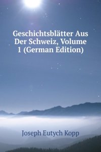 Geschichtsblatter Aus Der Schweiz, Volume 1 (German Edition)