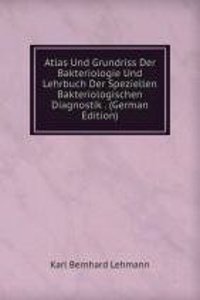 Atlas Und Grundriss Der Bakteriologie Und Lehrbuch Der Speziellen Bakteriologischen Diagnostik
