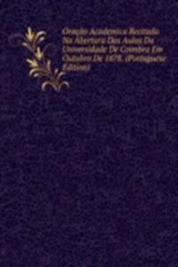 Oracao Academica Recitada Na Abertura Das Aulas Da Universidade De Coimbra Em Outubro De 1878. (Portuguese Edition)