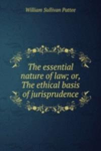 essential nature of law; or, The ethical basis of jurisprudence