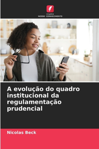 A evolução do quadro institucional da regulamentação prudencial