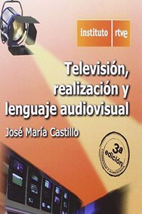 TELEVISION, REALIZACION Y LENGUAJE AUDIOVISUAL, 3a EDICION