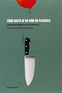 Como hacer de un nino un psicopata: Claves psicologicas de la violencia