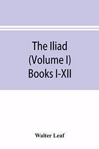 The Iliad (Volume I) Books I-XII