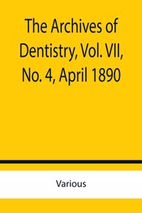 The Archives of Dentistry, Vol. VII, No. 4, April 1890