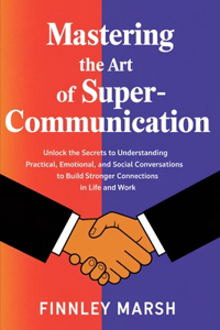 Mastering The Art Of Super Communication