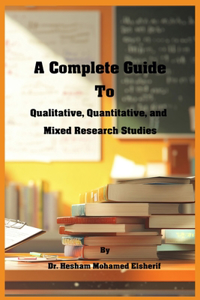 Complete Guide to Qualitative, Quantitative, and Mixed Research Studies