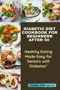 Diabetic Diet Cookbook for Beginners After 50