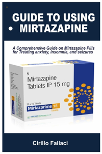 Guide to Using Mirtazapine: A Comprehensive Guide on Mirtazapine Pills for Treating anxiety, insomnia, and seizures