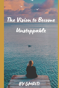 The Vision To Become Unstoppable