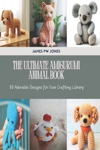 Ultimate Amigurumi Animal Book