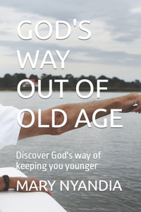 God's Way Out of Old Age