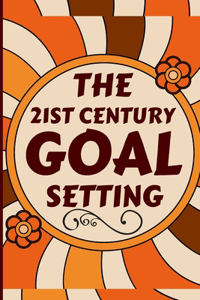 21st Century Goal Setting: Create effective goals and live a life of riches, success, and achievement. How to Maximize Your Vision & Self-Control for a Distracted World; Livin