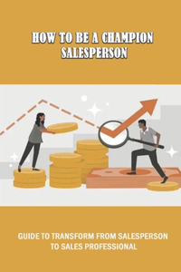 How To Be A Champion Salesperson