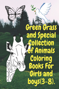 Green Grass and Special Collection of Animals Coloring Books For Girls and boys (3-8).: Perfect Collection of Animals Coloring Books for Girls and Boys aged (3-8) Years, dimensions of (11 x 8.5) inches, and 100 Pages.