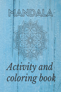 MANDALA Activity and coloring book: Coloring Book For Adult Relaxation with Fun, easy and Relaxing Mandalas