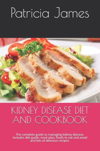 Kidney Disease Diet and Cookbook: The complete guide to managing kidney disease, includes diet guide, meal plan, foods to eat and avoid and lots of delicious recipes.