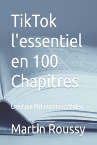 TikTok L'essentiel en 100 Chapitres