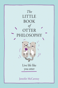 The Little Book of Otter Philosophy (the Little Animal Philosophy Books)