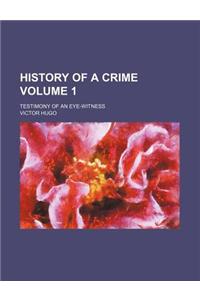History of a Crime; Testimony of an Eye-Witness Volume 1