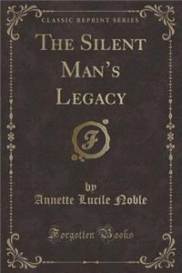 The Silent Man's Legacy (Classic Reprint)