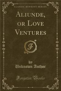 Aliunde, or Love Ventures (Classic Reprint)