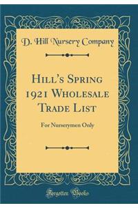 Hill's Spring 1921 Wholesale Trade List: For Nurserymen Only (Classic Reprint)