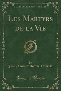 Les Martyrs de la Vie (Classic Reprint)