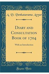 Diary and Consultation Book of 1704: With an Introduction (Classic Reprint)