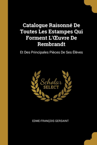 Catalogue Raisonné De Toutes Les Estampes Qui Forment L'OEuvre De Rembrandt