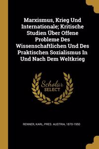 Marxismus, Krieg Und Internationale; Kritische Studien Über Offene Probleme Des Wissenschaftlichen Und Des Praktischen Sozialismus In Und Nach Dem Weltkrieg