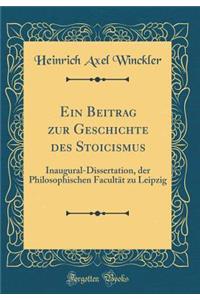 Ein Beitrag Zur Geschichte Des Stoicismus: Inaugural-Dissertation, Der Philosophischen Facultï¿½t Zu Leipzig (Classic Reprint)