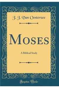 Moses: A Biblical Study (Classic Reprint)