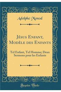 Jésus Enfant, Modèle des Enfants: Tel Enfant, Tel Homme; Deux Sermons pour les Enfants (Classic Reprint)