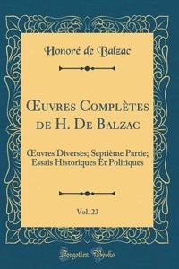 ?uvres Complètes de H. De Balzac, Vol. 23: ?uvres Diverses; Septième Partie; Essais Historiques Et Politiques (Classic Reprint)