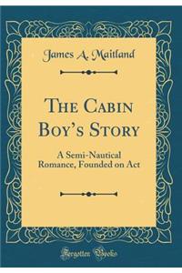 The Cabin Boys Story: A Semi-Nautical Romance, Founded on Act (Classic Reprint)