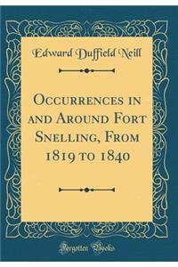 Occurrences in and Around Fort Snelling, from 1819 to 1840 (Classic Reprint)