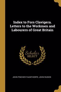 Index to Fors Clavigera. Letters to the Workmen and Labourers of Great Britain