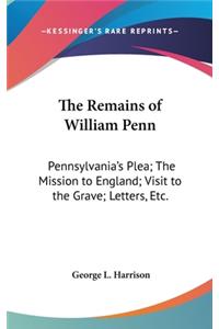 Remains of William Penn: Pennsylvania's Plea; The Mission to England; Visit to the Grave; Letters, Etc.