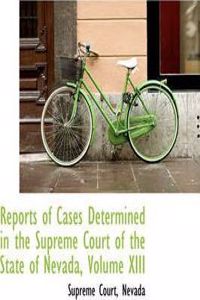 Reports of Cases Determined in the Supreme Court of the State of Nevada, Volume XIII