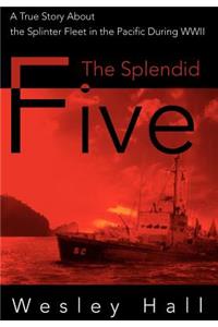 Splendid Five: A True Story About the Splinter Fleet in the Pacific During WWII