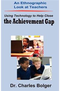 An Ethnographic Look at Teachers Using Technology to Help Close the Achievement Gap
