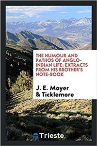 The humour and pathos of Anglo-Indian life; extracts from his brother's note-book